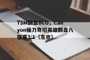 开云体育-TSM翻盘BLG，Canyon操刀奇招英雄翻盘八强赛3:1（东京）